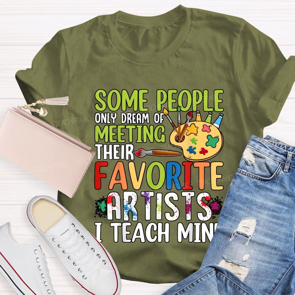 Some People Only Dream Of Meeting Favorite Artist I Teach Mine T-shirt