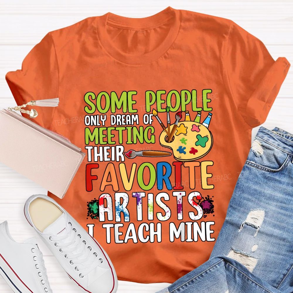Some People Only Dream Of Meeting Favorite Artist I Teach Mine T-shirt
