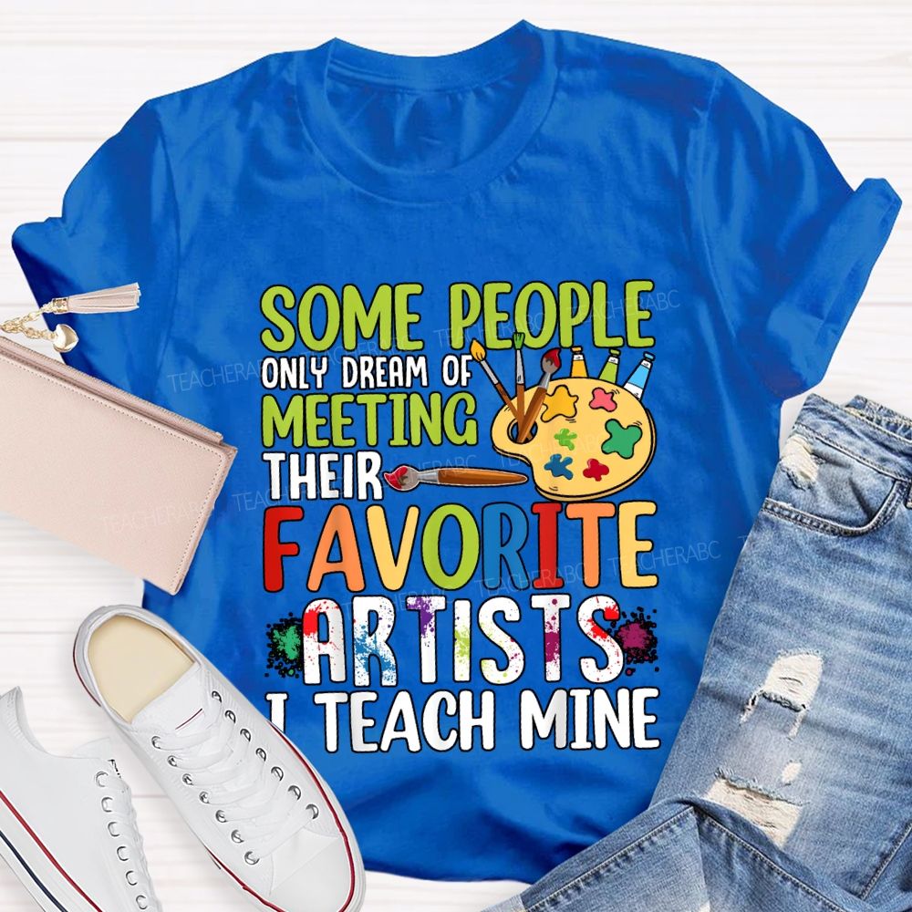 Some People Only Dream Of Meeting Favorite Artist I Teach Mine T-shirt