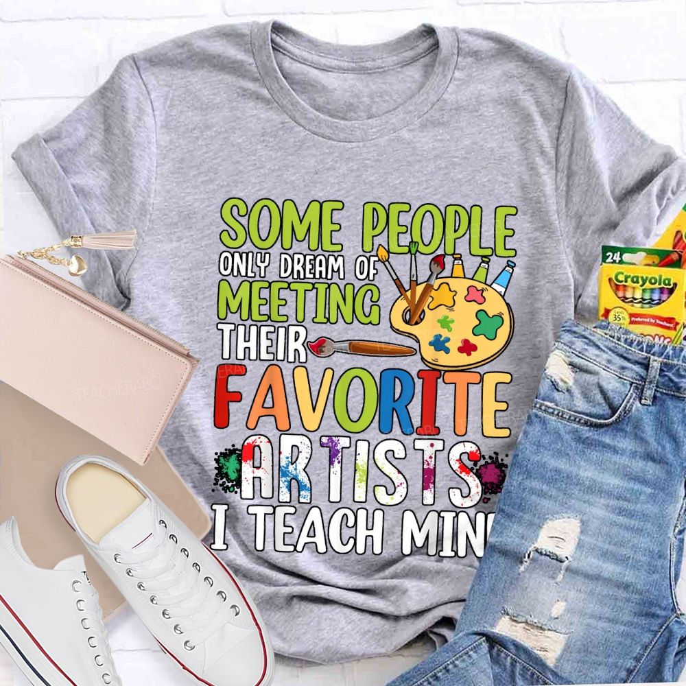 Some People Only Dream Of Meeting Favorite Artist I Teach Mine T-shirt