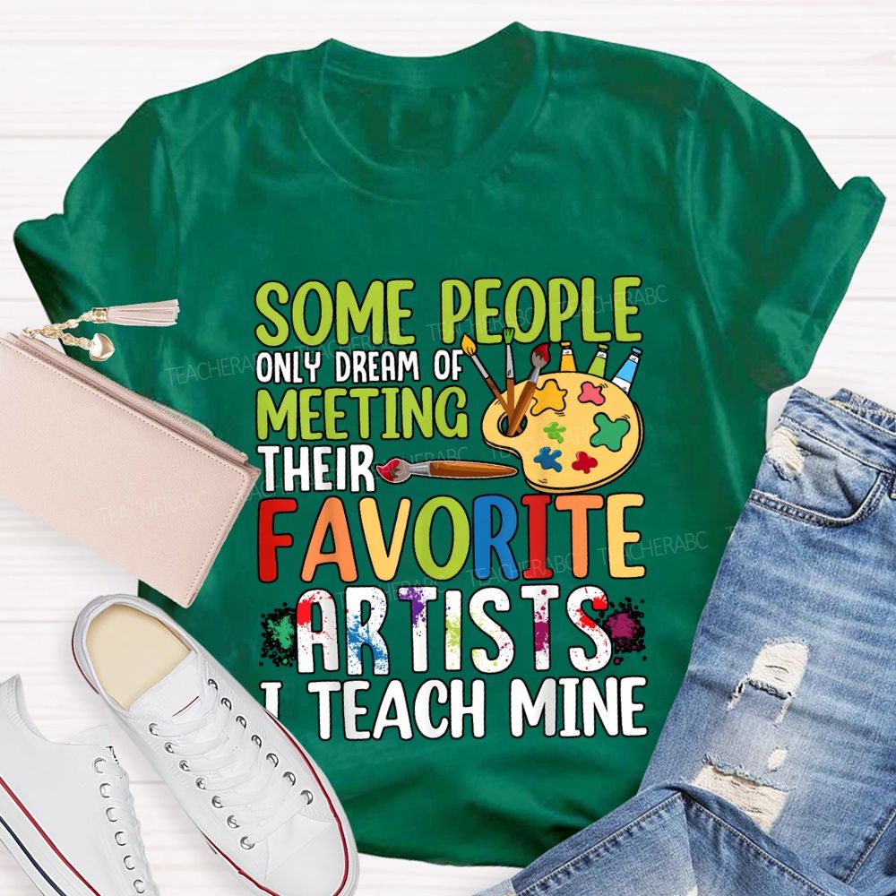 Some People Only Dream Of Meeting Favorite Artist I Teach Mine T-shirt