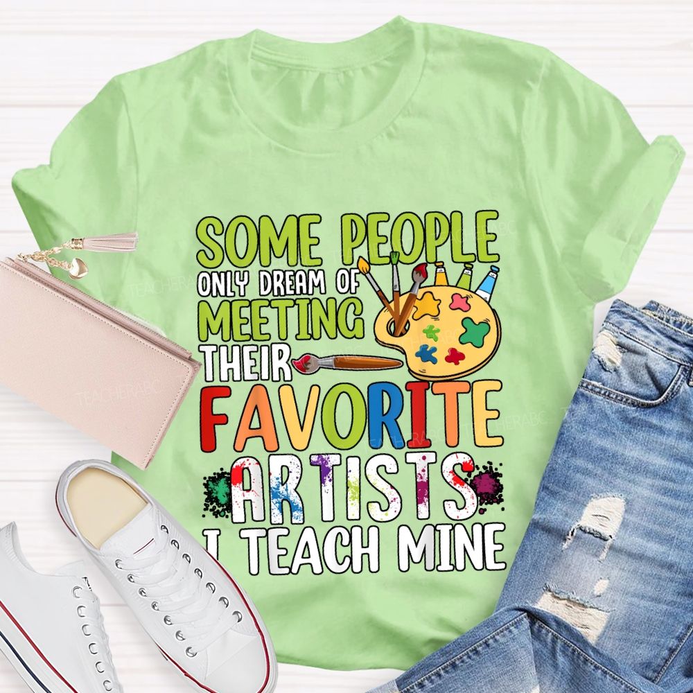 Some People Only Dream Of Meeting Favorite Artist I Teach Mine T-shirt