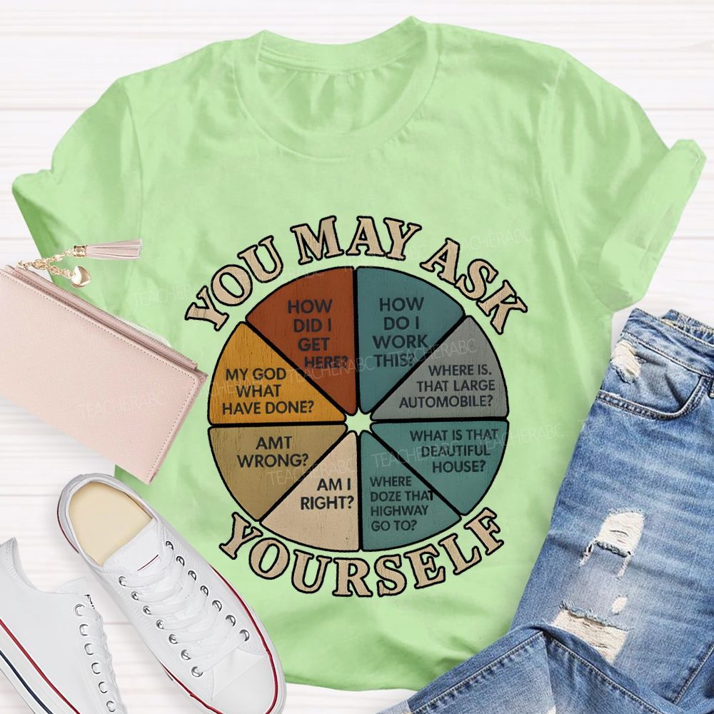 You May Ask Yourself How Did I Get Here T-shirt