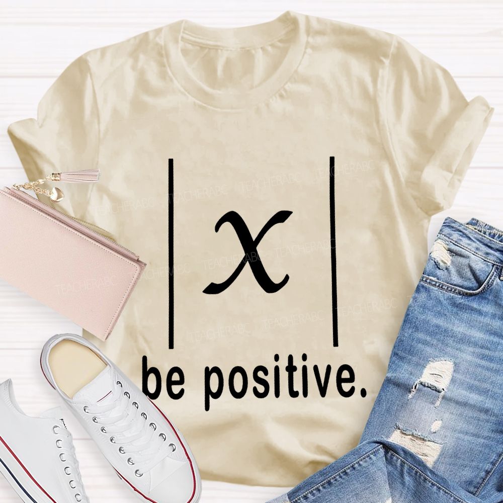 Be Positive X Value Math Formula Stay Positive Mathematics T-shirt