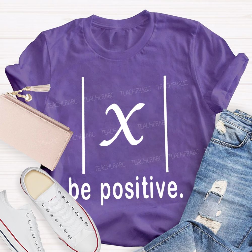 Be Positive X Value Math Formula Stay Positive Mathematics T-shirt