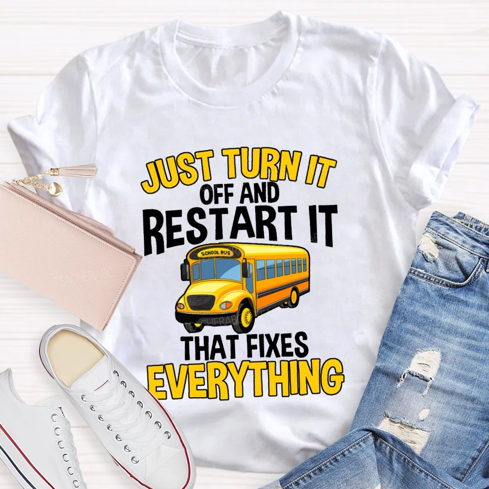 Just Turn It Off And Restart It That Fixes Everything T-shirt