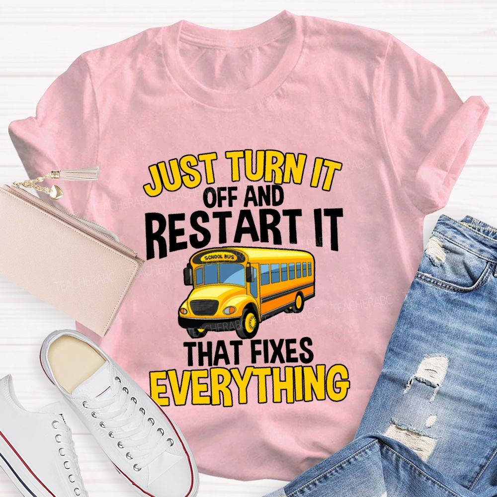 Just Turn It Off And Restart It That Fixes Everything T-shirt