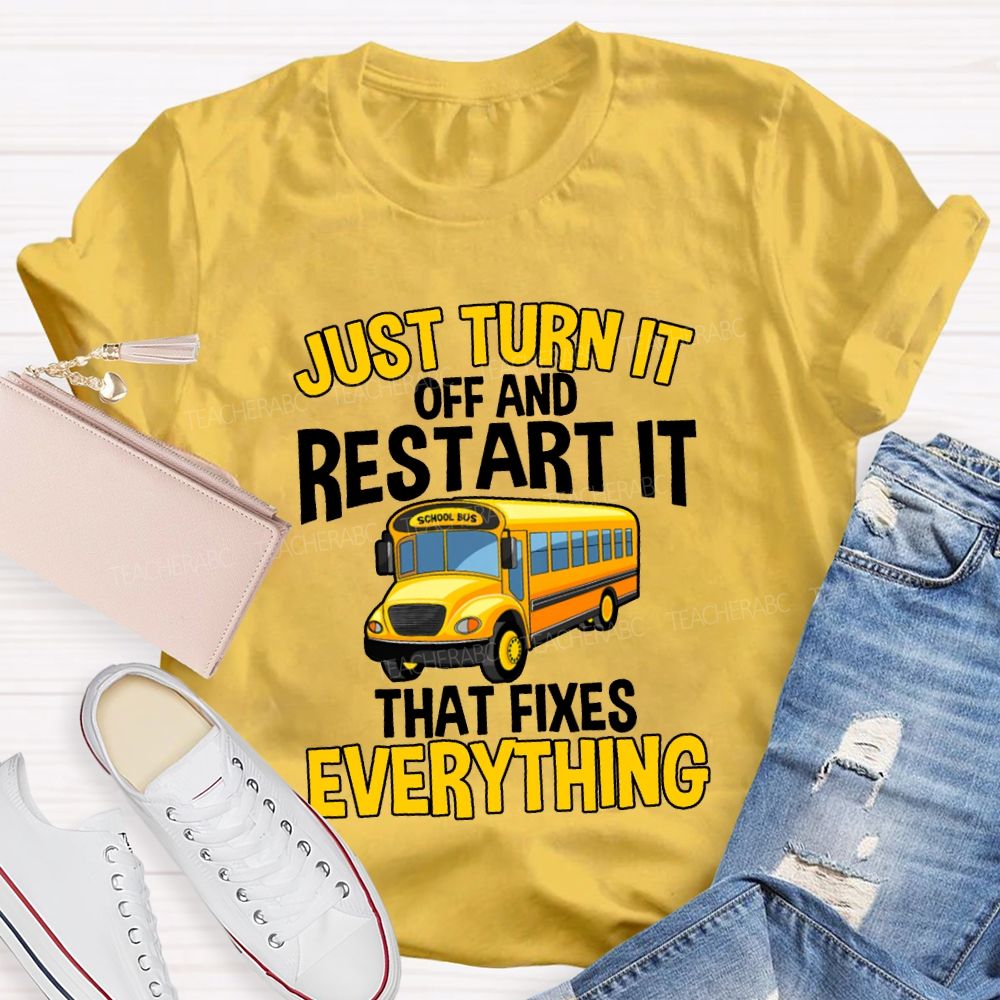 Just Turn It Off And Restart It That Fixes Everything T-shirt