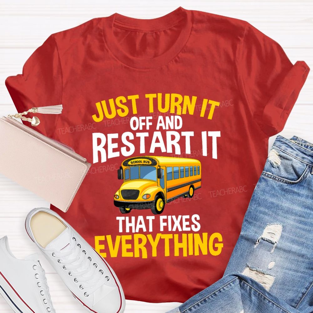 Just Turn It Off And Restart It That Fixes Everything T-shirt