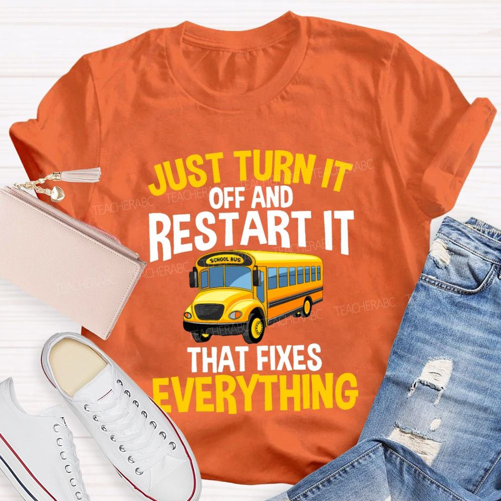 Just Turn It Off And Restart It That Fixes Everything T-shirt