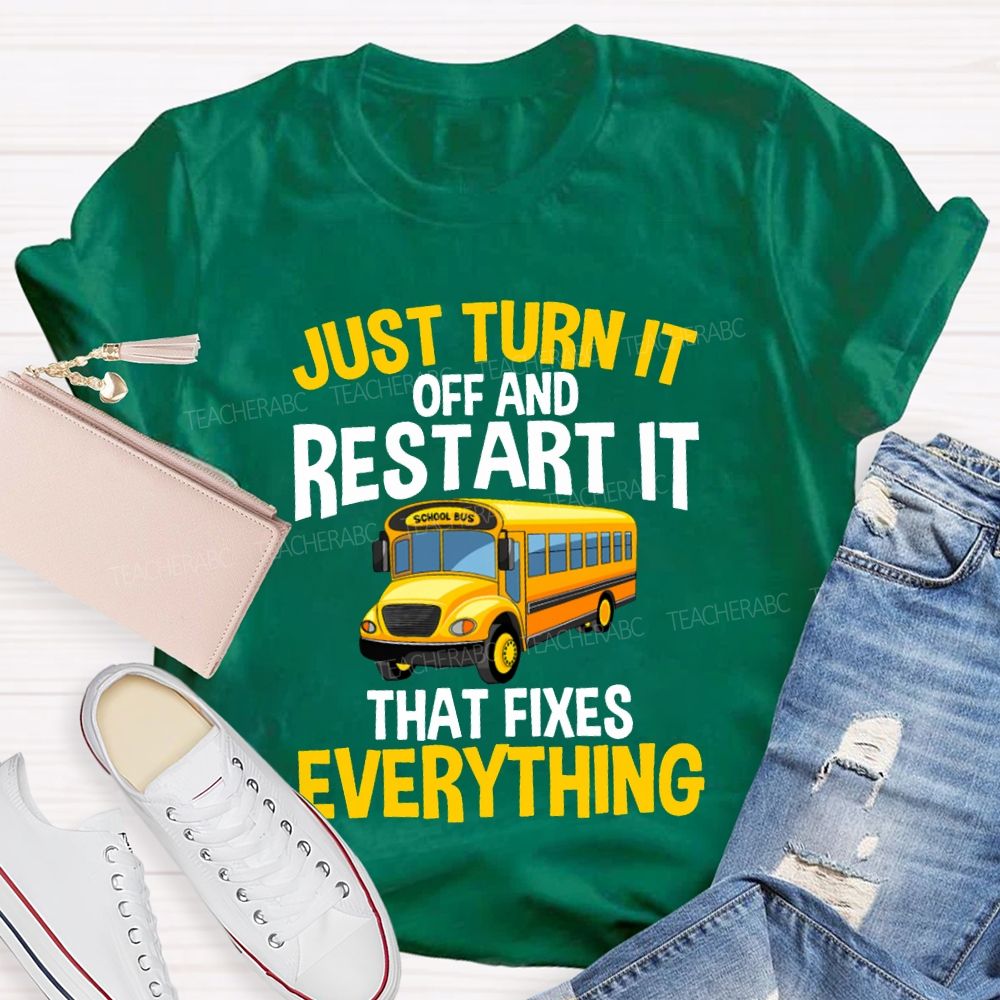 Just Turn It Off And Restart It That Fixes Everything T-shirt