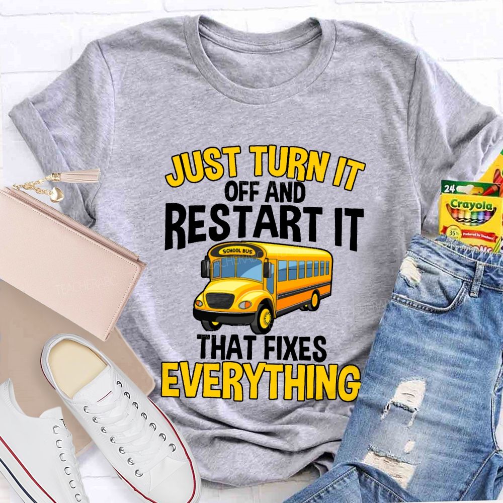 Just Turn It Off And Restart It That Fixes Everything T-shirt