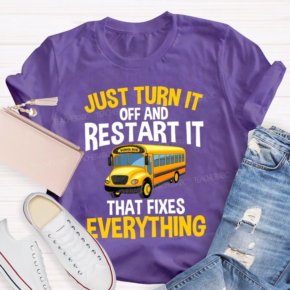 Just Turn It Off And Restart It That Fixes Everything T-shirt