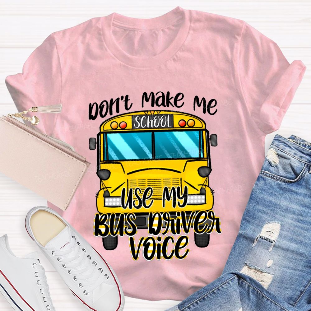 Don'T Make Me Use My Bus Driver Voice T-shirt