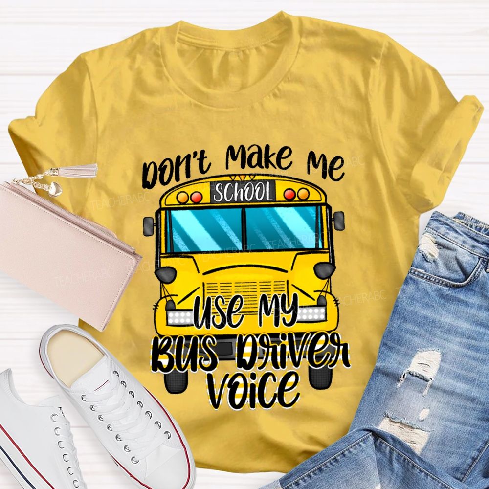 Don'T Make Me Use My Bus Driver Voice T-shirt