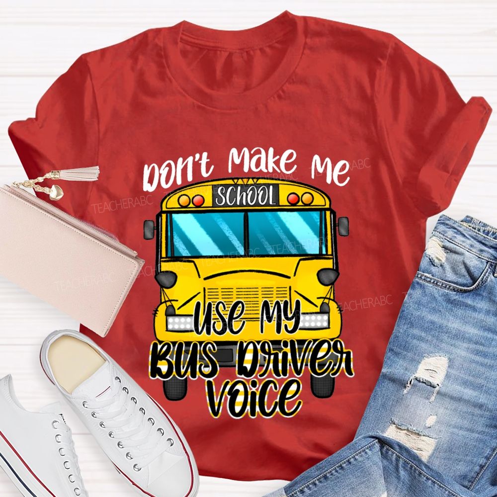 Don'T Make Me Use My Bus Driver Voice T-shirt