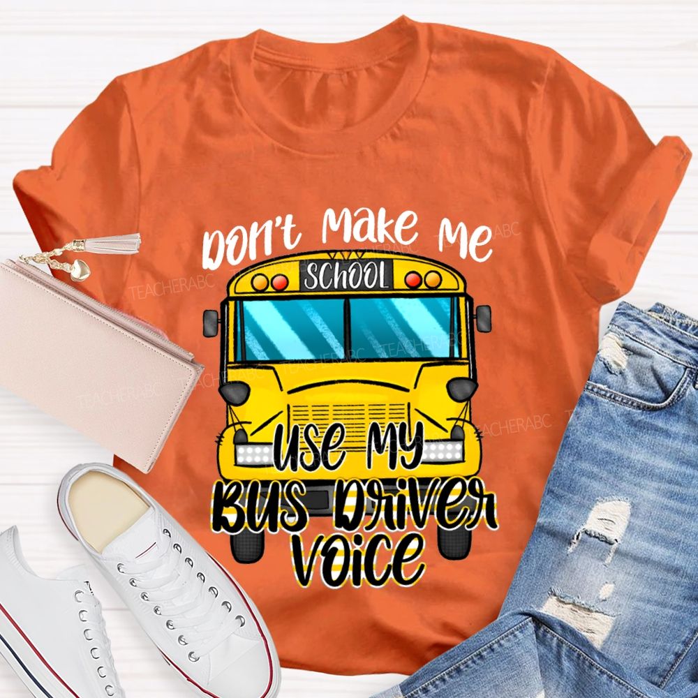 Don'T Make Me Use My Bus Driver Voice T-shirt