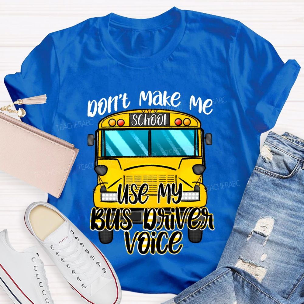 Don'T Make Me Use My Bus Driver Voice T-shirt