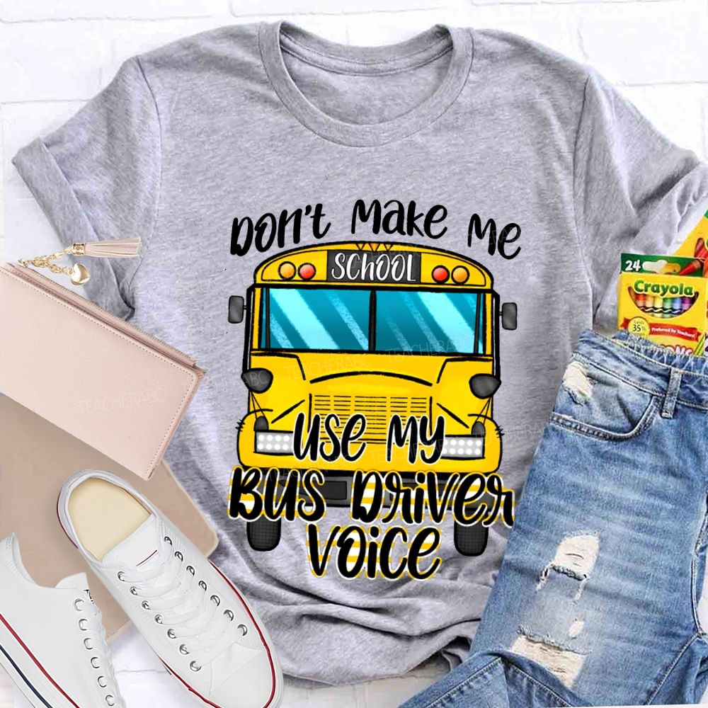 Don'T Make Me Use My Bus Driver Voice T-shirt