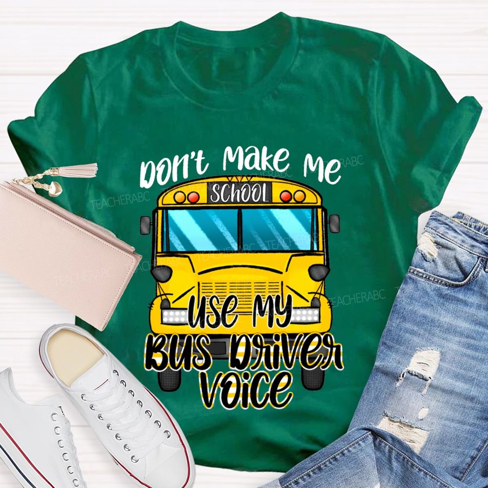 Don'T Make Me Use My Bus Driver Voice T-shirt