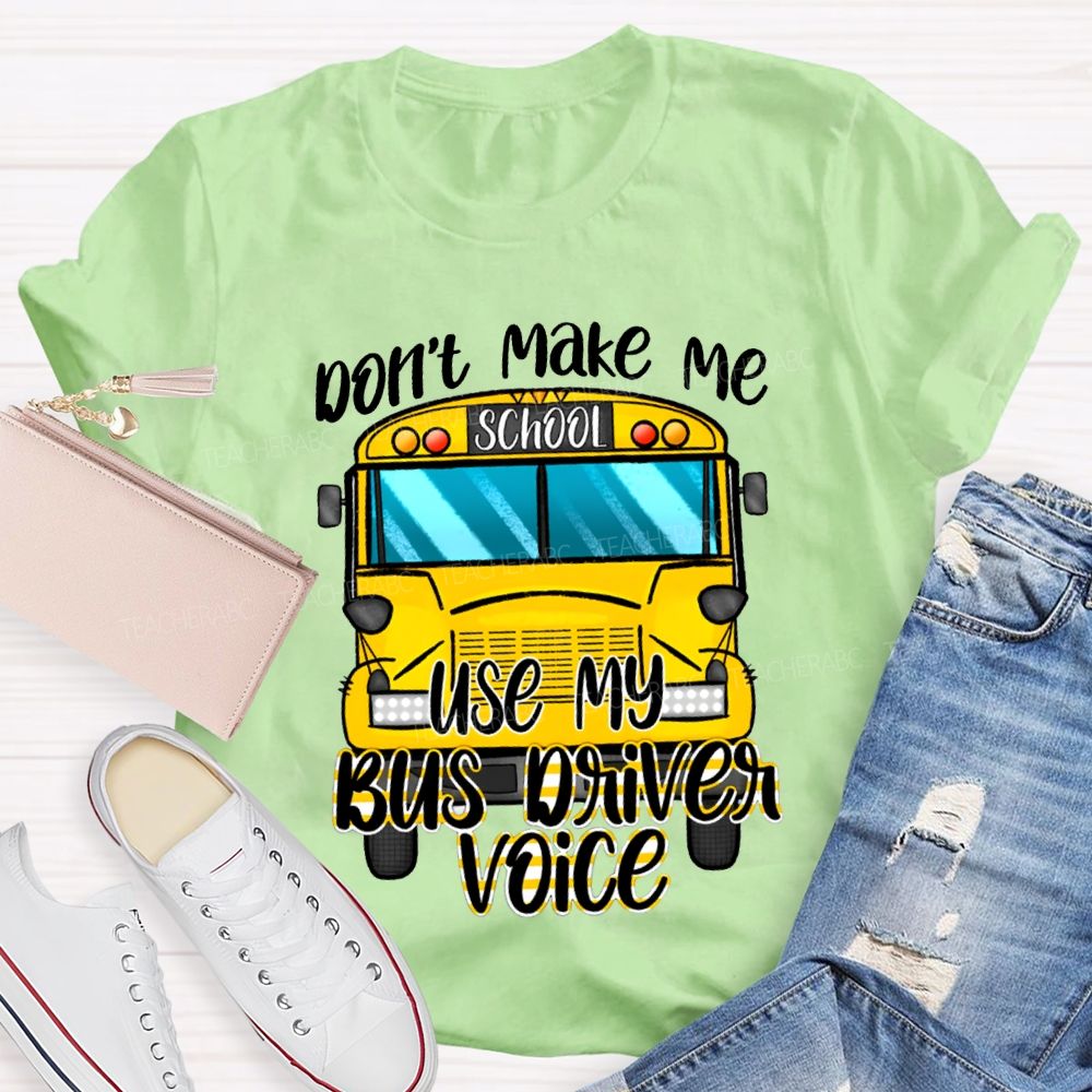 Don'T Make Me Use My Bus Driver Voice T-shirt
