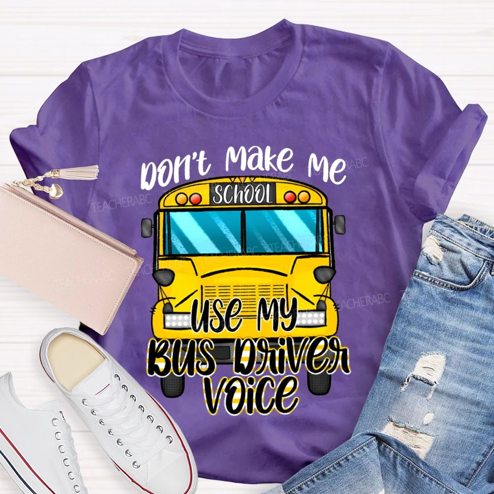 Don'T Make Me Use My Bus Driver Voice T-shirt