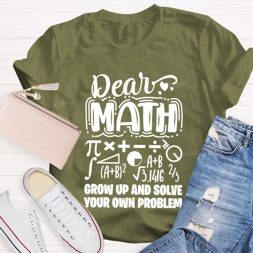 Dear Math Grow Up And Solve Your Own Problem T-shirt