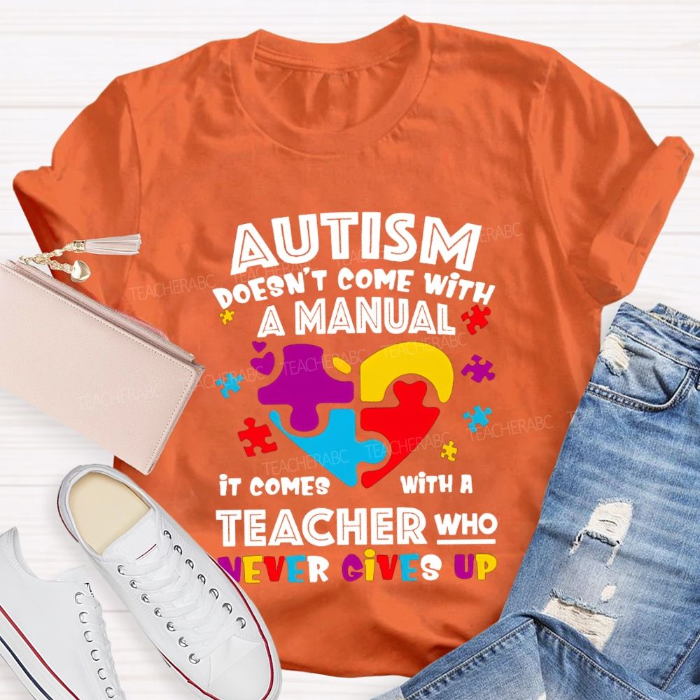 Autism Doesn'T Come With A Manual It Comes With A Teacher Who Never Gives Up T-shirt