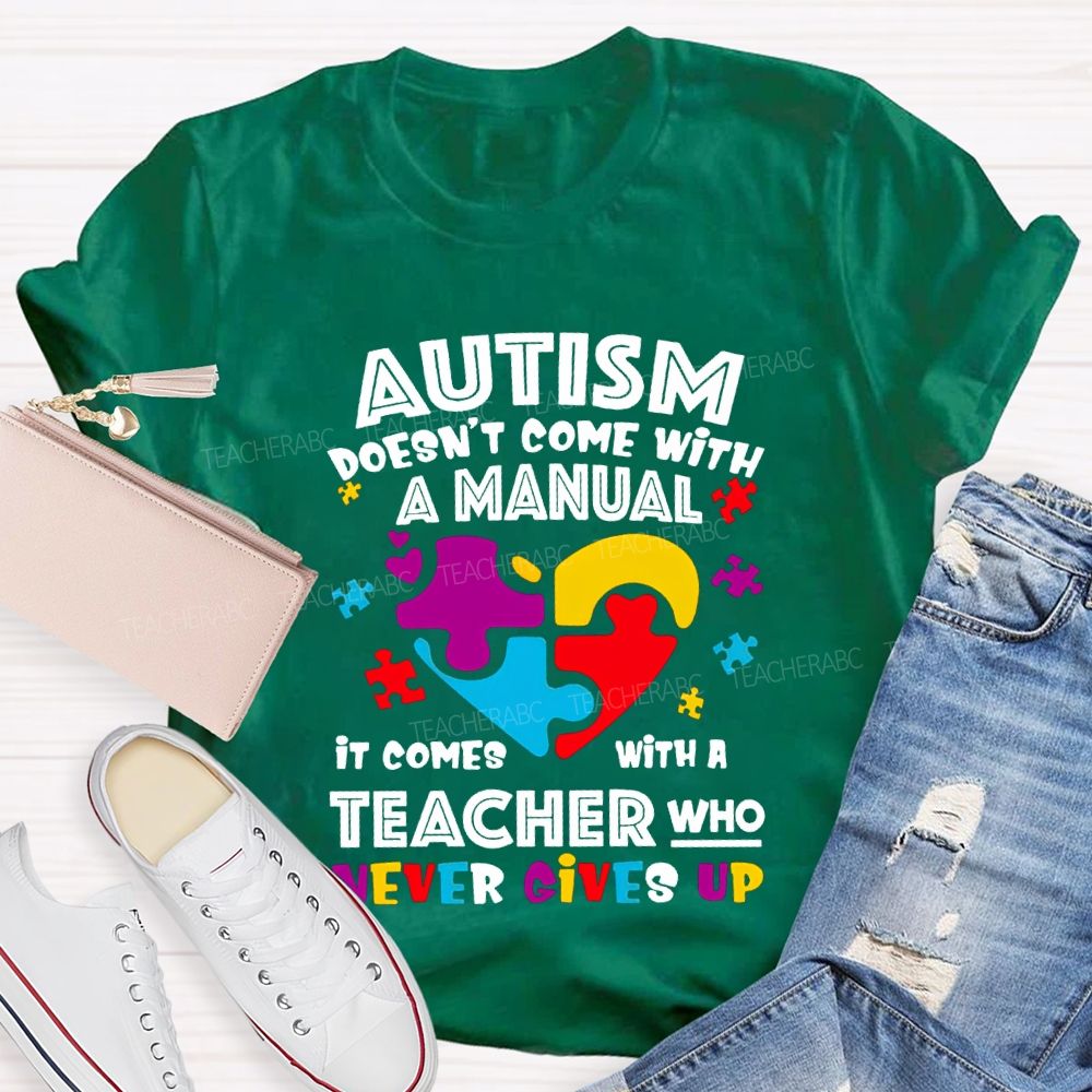 Autism Doesn'T Come With A Manual It Comes With A Teacher Who Never Gives Up T-shirt