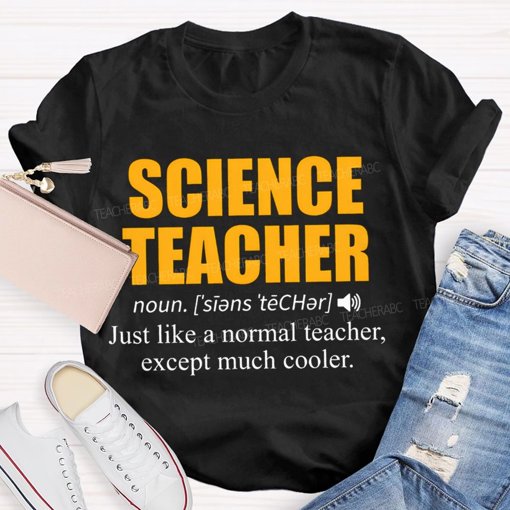 Science Teacher Just Like A Normal Teacher Except Much Cooler T-shirt
