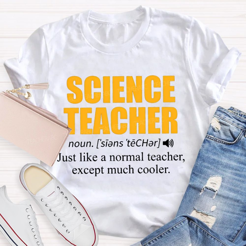 Science Teacher Just Like A Normal Teacher Except Much Cooler T-shirt