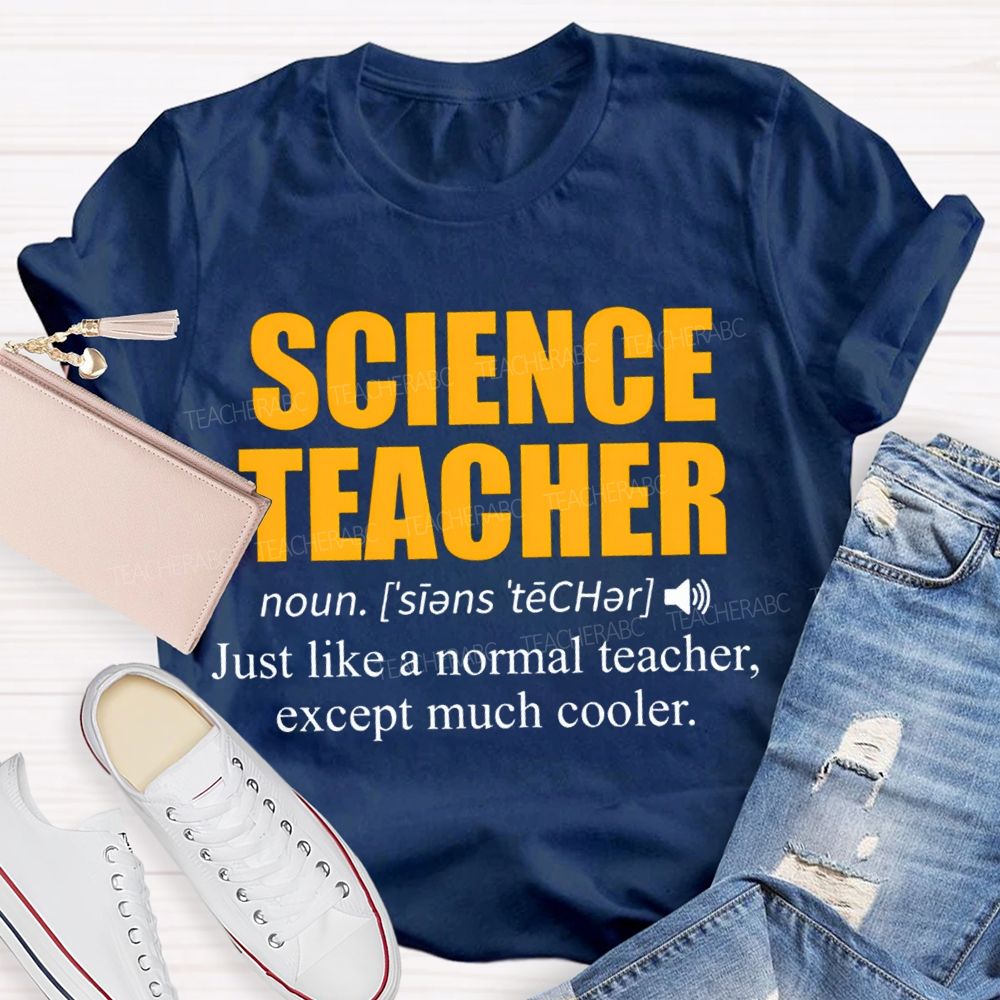 Science Teacher Just Like A Normal Teacher Except Much Cooler T-shirt