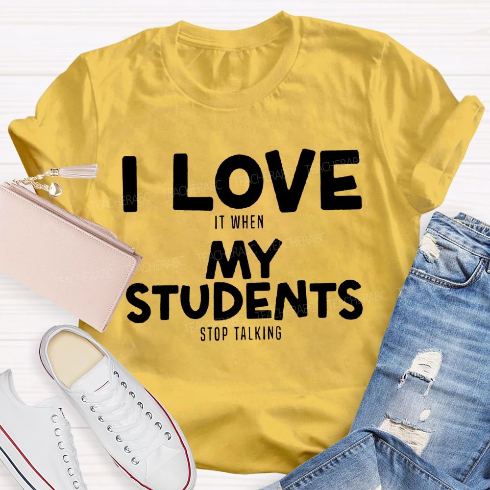I Love It When My Students Stop Talking T-shirt