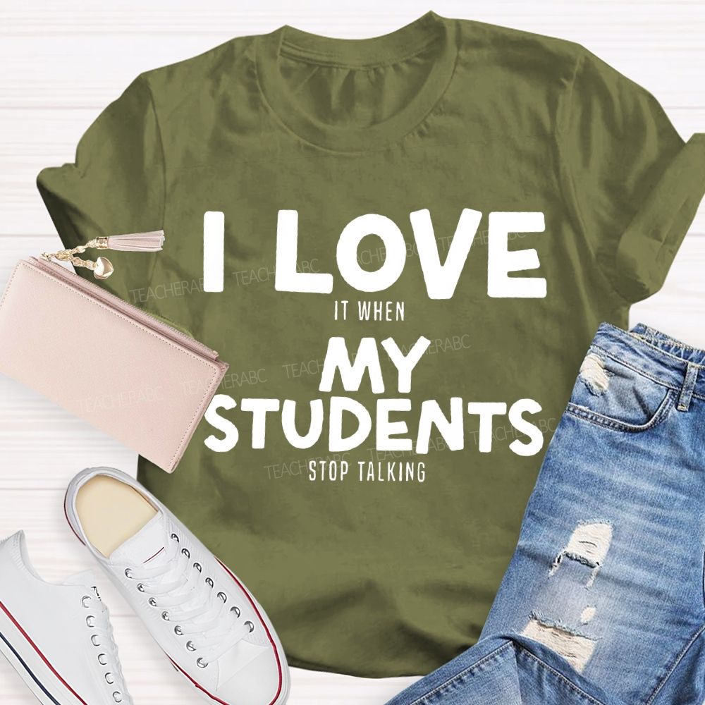 I Love It When My Students Stop Talking T-shirt