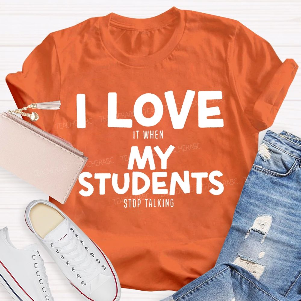 I Love It When My Students Stop Talking T-shirt