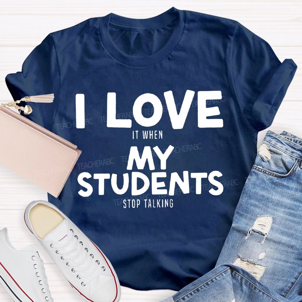 I Love It When My Students Stop Talking T-shirt