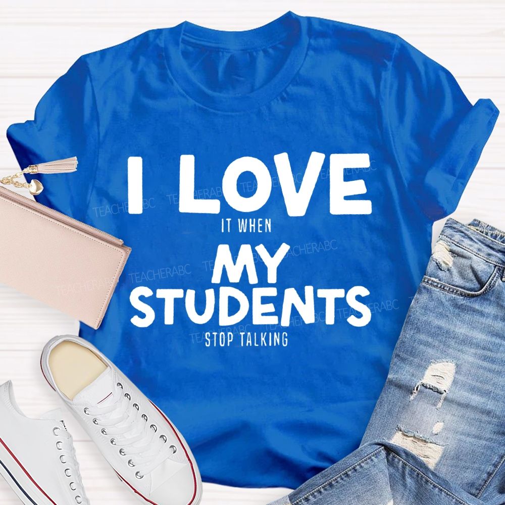 I Love It When My Students Stop Talking T-shirt
