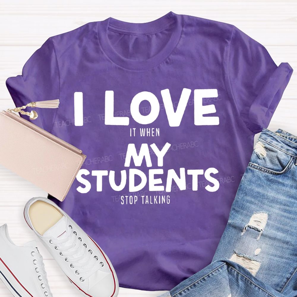 I Love It When My Students Stop Talking T-shirt