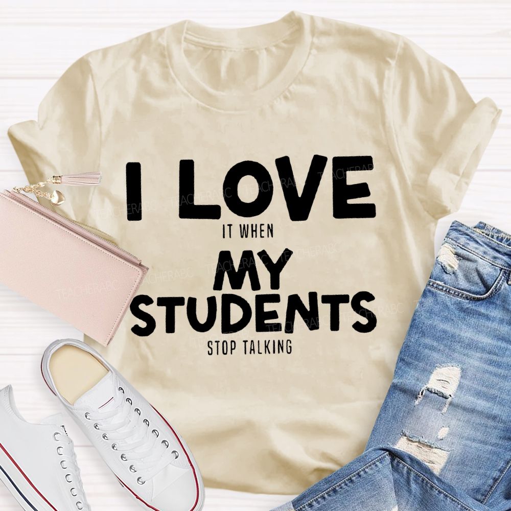 I Love It When My Students Stop Talking T-shirt