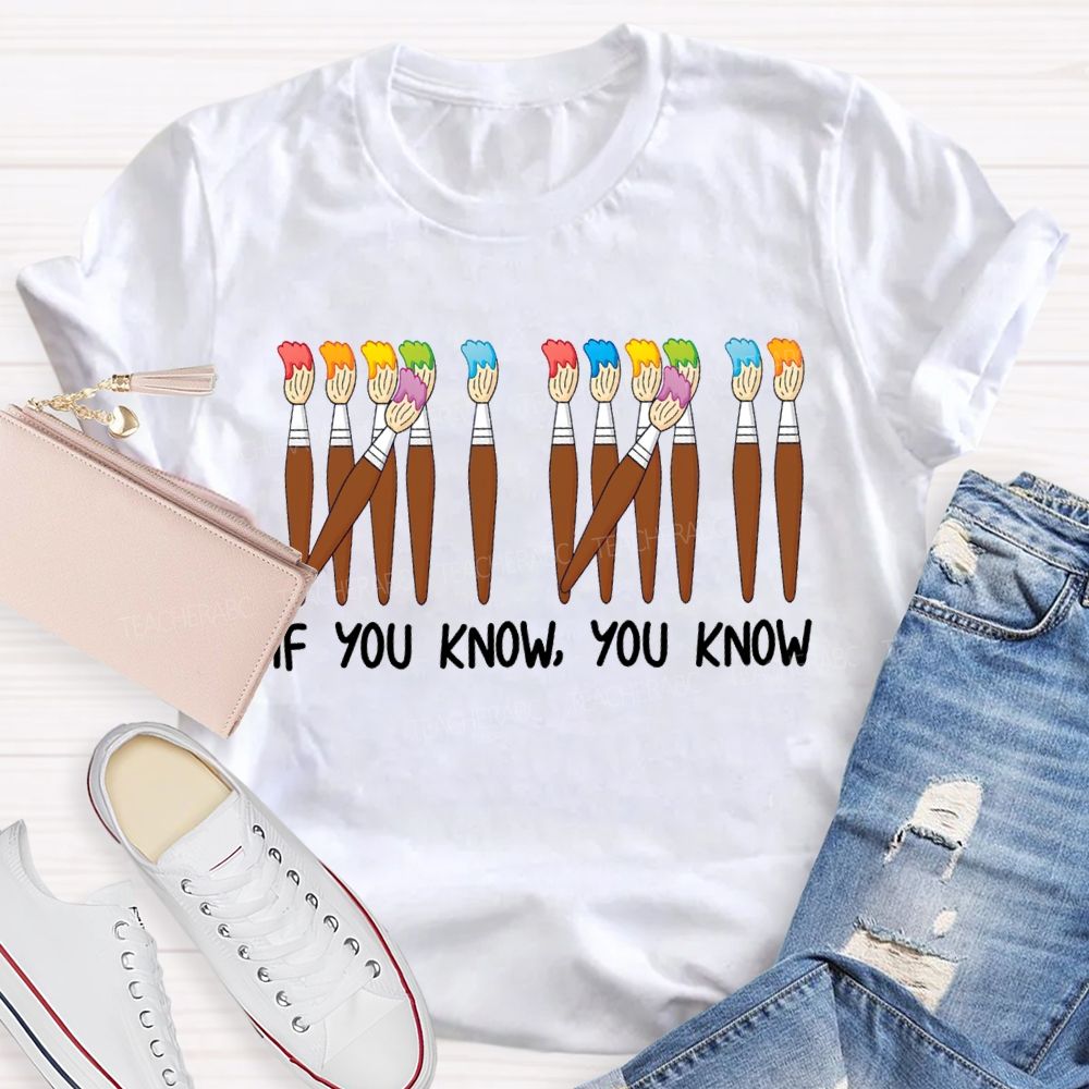 If You Know You Know Colored Brush Art Teacher T-shirt