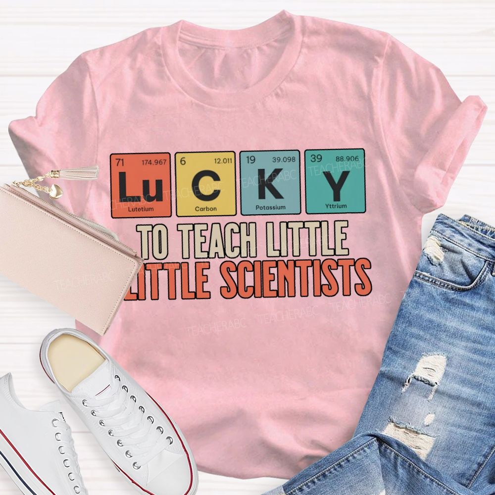 Lucky To Teach Little Little Scientists T-shirt