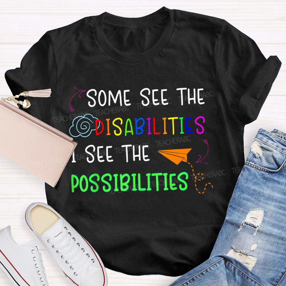 Some See The Disabilities I See The Possibilities T-shirt