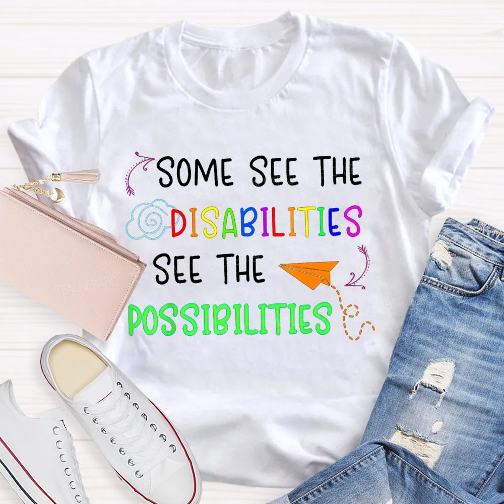 Some See The Disabilities I See The Possibilities T-shirt