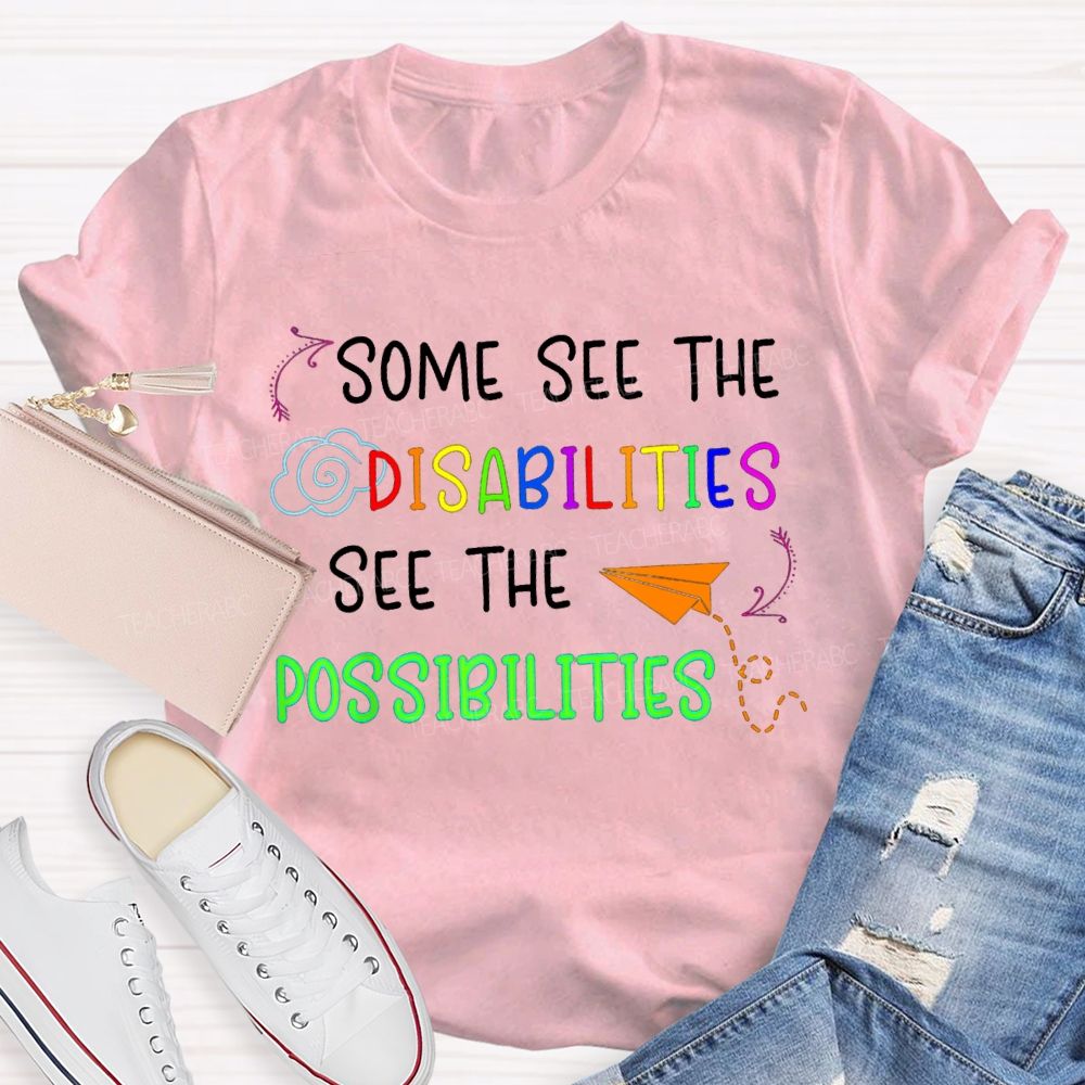 Some See The Disabilities I See The Possibilities T-shirt