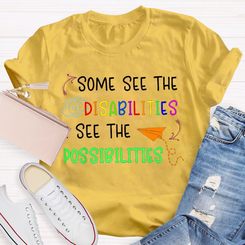 Some See The Disabilities I See The Possibilities T-shirt