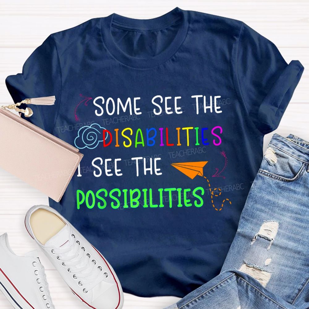 Some See The Disabilities I See The Possibilities T-shirt