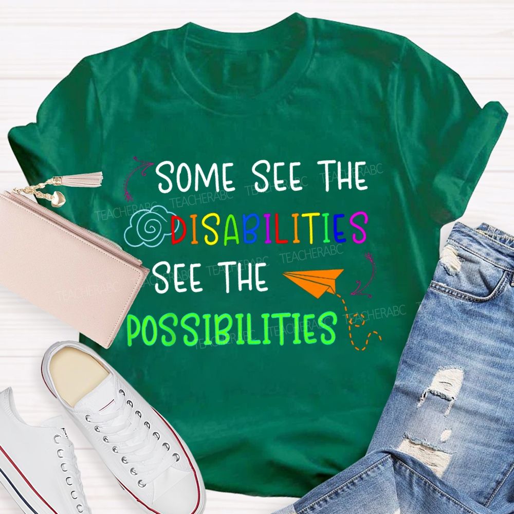 Some See The Disabilities I See The Possibilities T-shirt