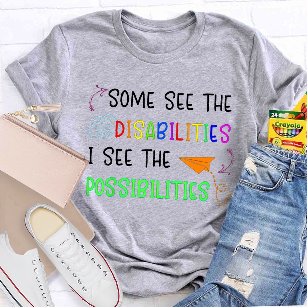 Some See The Disabilities I See The Possibilities T-shirt