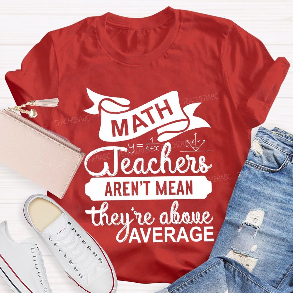 Math Teacher Aren'T Mean They'Re Above Average T-shirt