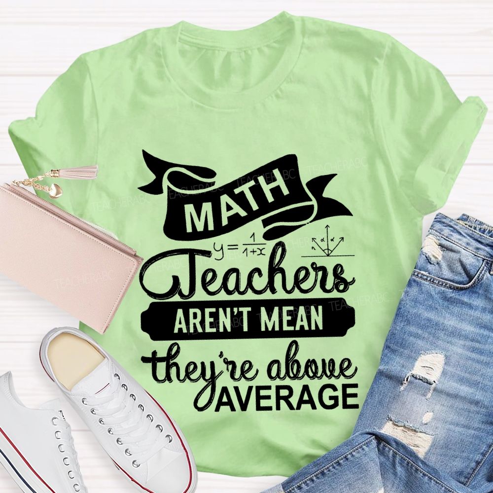 Math Teacher Aren'T Mean They'Re Above Average T-shirt